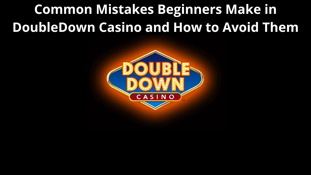 Common Mistakes Beginners Make in DoubleDown Casino and How to Avoid Them